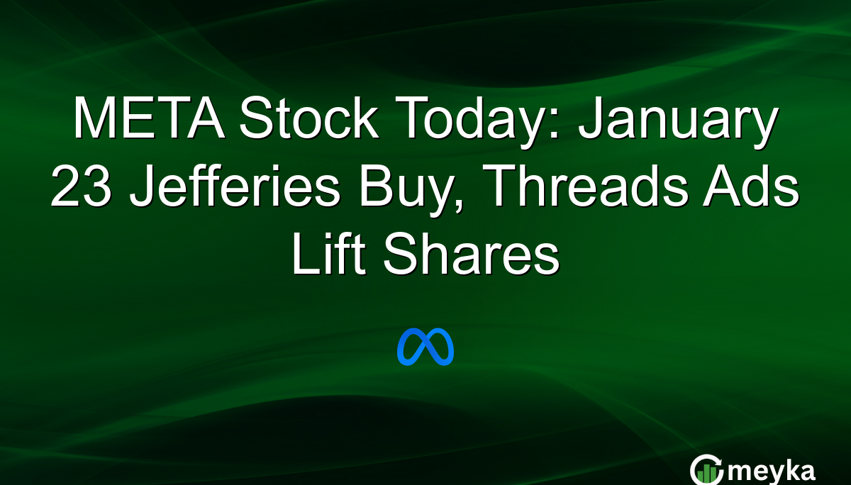 META Stock Today: January 23 Jefferies Buy, Threads Ads Lift Shares – Meyka