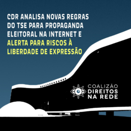 NOTA PÚBLICA: NOVAS REGRAS DO TSE PARA PROPAGANDA ELEITORAL NA INTERNET NAS ELEIÇÕES PODEM TER CONSEQUÊNCIAS GRAVES SOBRE O DEBATE PÚBLICO – Coalizão Direitos na Rede