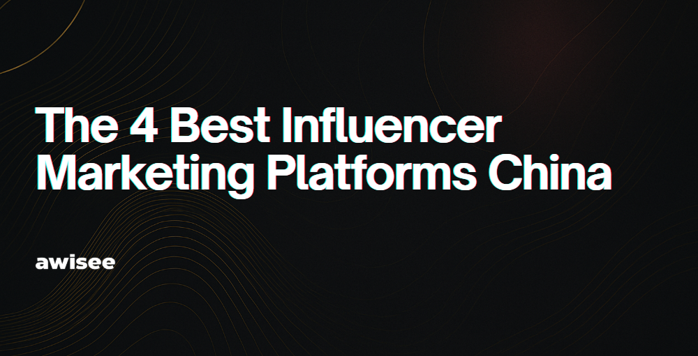 The 4 Best Influencer Marketing Platforms in China (List & Reviews) – AWISEE.com