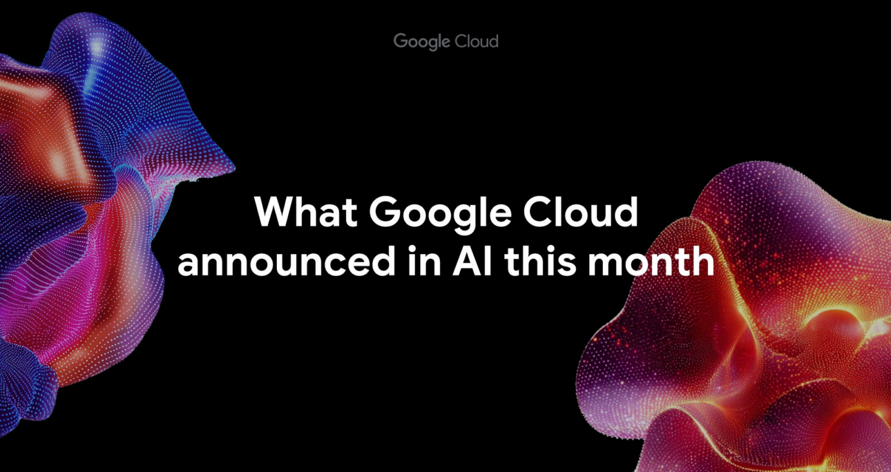 What Google Cloud announced in AI this month – and how it helps you – Google Cloud